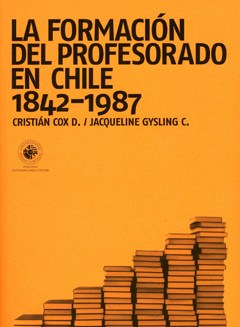 LA FORMACIÓN DEL PROFESORADO EN CHILE 1842 - 1987